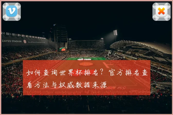 如何查询世界杯排名？官方排名查看方法与权威数据来源
