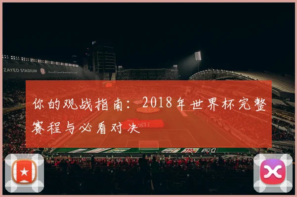 你的观战指南:2018年世界杯完整赛程与必看对决