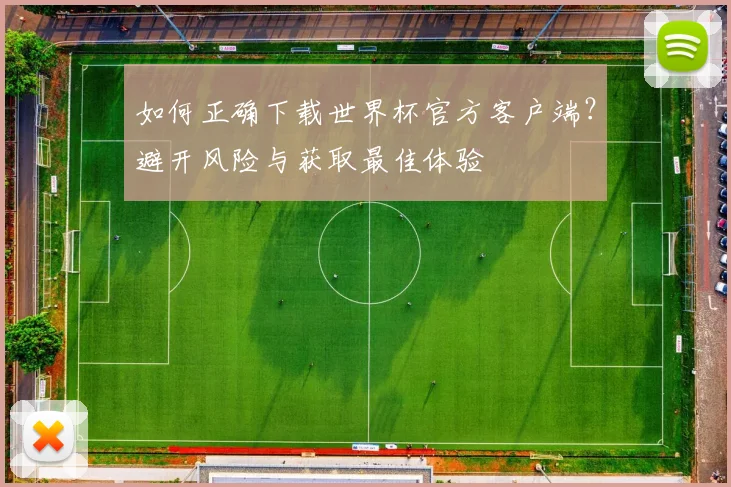如何正确下载世界杯官方客户端？避开风险与获取最佳体验