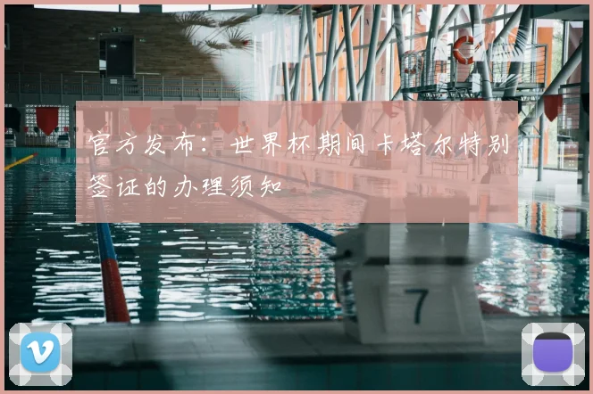 官方发布:世界杯期间卡塔尔特别签证的办理须知